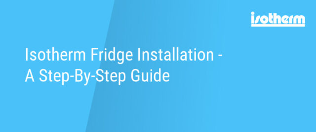 Isotherm Fridge Installation - A Step-By-Step Guide